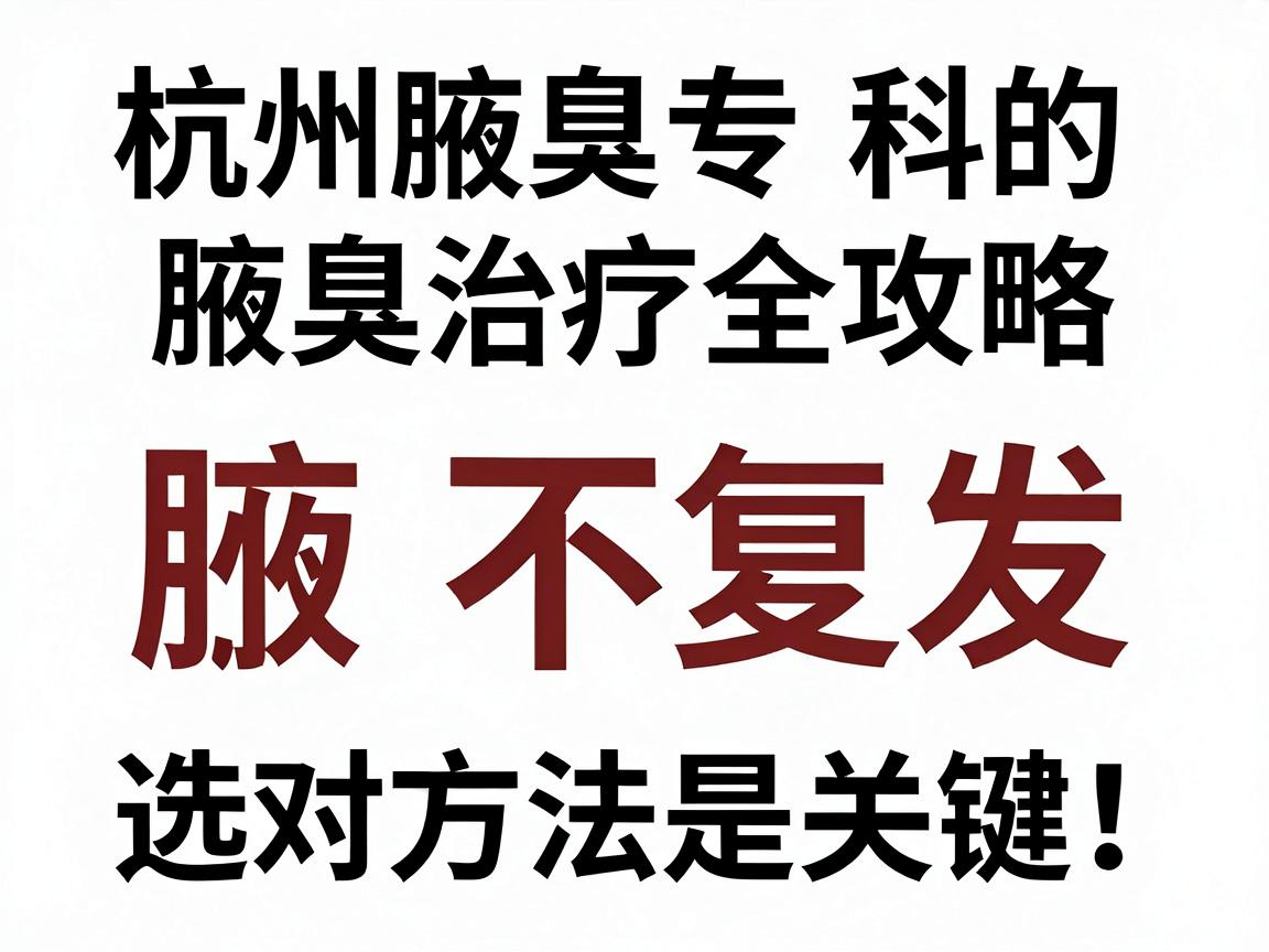 腋臭不复发,选对方法是关键!杭州腋臭专科的腋臭治疗全攻略 腋臭不复发,选对方法是关键!杭州腋臭专科的腋臭治疗全攻略