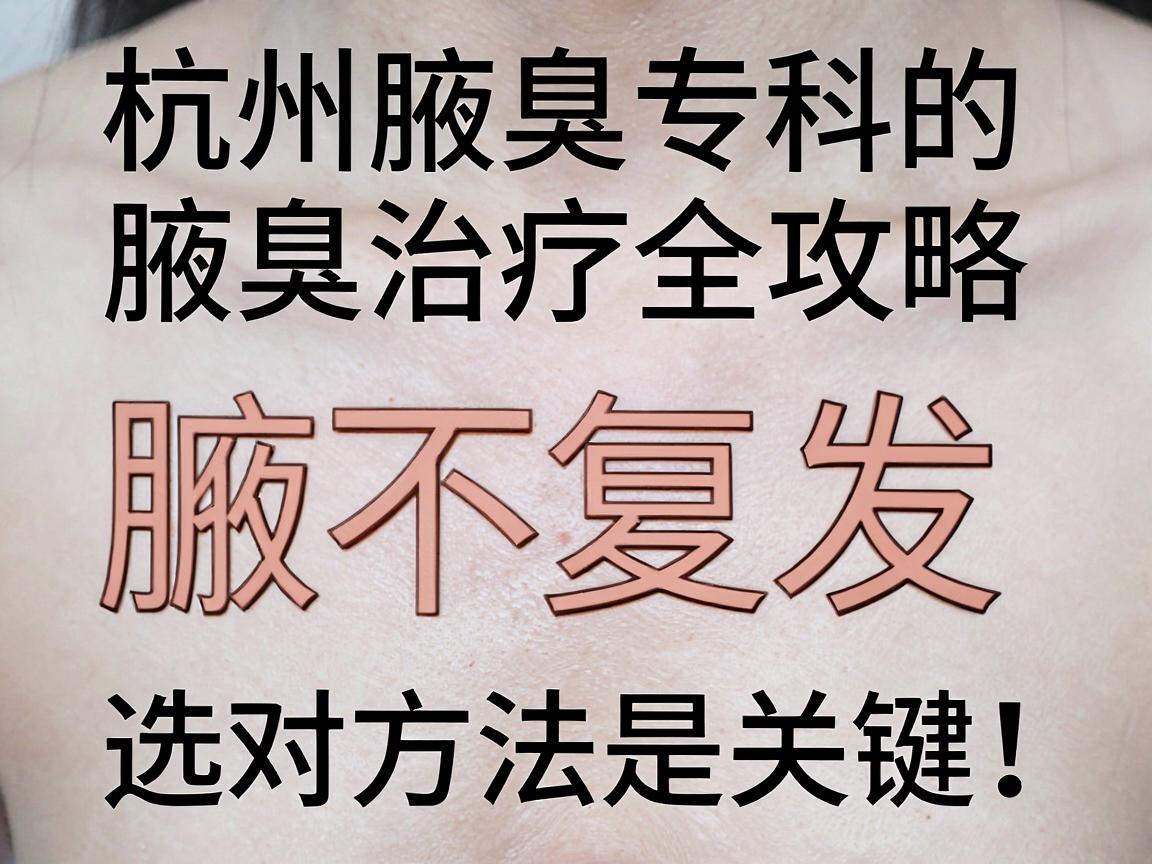 腋臭不复发,选对方法是关键!杭州腋臭专科的腋臭治疗全攻略 腋臭不复发,选对方法是关键!杭州腋臭专科的腋臭治疗全攻略