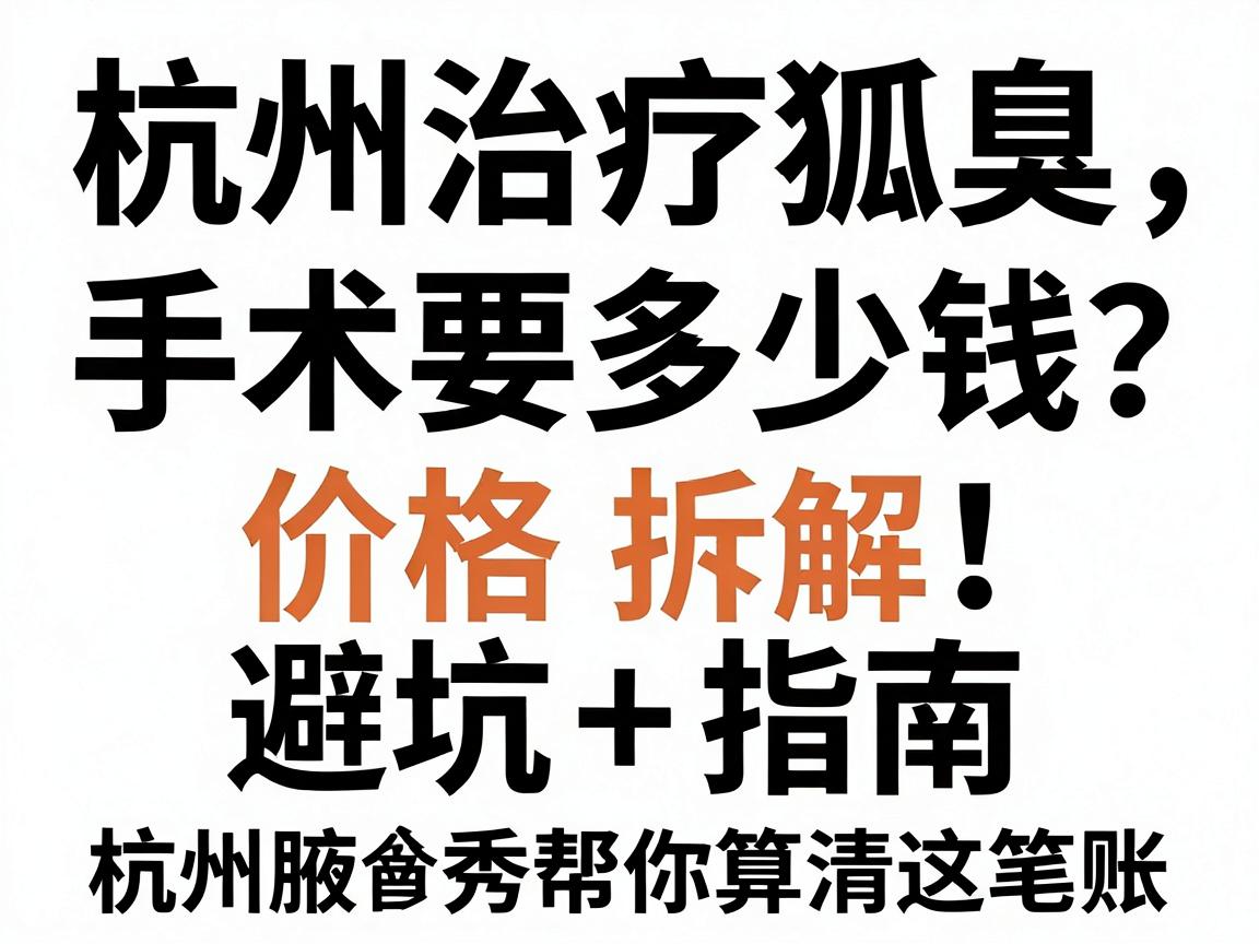 杭州治疗狐臭手术要多少钱?价格拆解+避坑指南,杭州腋秀帮你算清这笔账 杭州治疗狐臭手术要多少钱?价格拆解+避坑指南,杭州腋秀帮你算清这笔账