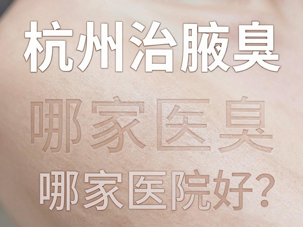 杭州治腋臭哪家医院好？这家专科医院凭什么口碑最好？