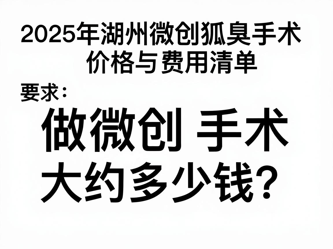 湖州做微创狐臭手术大约多少钱？2025年湖州微创狐臭手术价格与费用清单