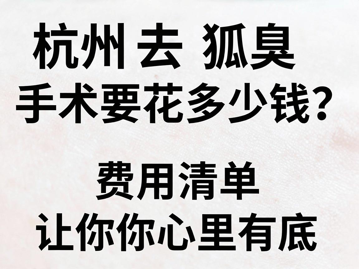 杭州去狐臭手术要花多少钱？这份费用清单，让你心里有底