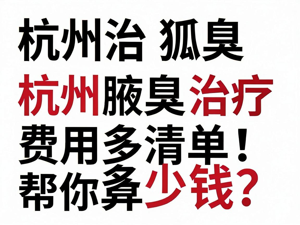 杭州治狐臭多少钱？这份杭州腋臭治疗费用清单，帮你算清每一笔钱