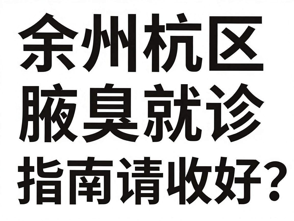 杭州余杭区狐臭医院怎么选?这份余杭区腋臭就诊指南请收好 杭州余杭区狐臭医院怎么选?这份余杭区腋臭就诊指南请收好